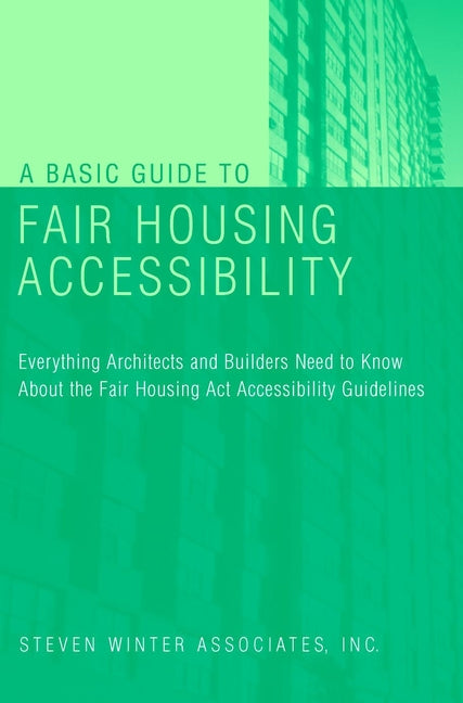 A Basic Guide to Fair Housing Accessibility; Everything Architects and Builders Need to Know About the Fair Housing Act Accessibility Guidelines (Paperback / softback) 9780471395591