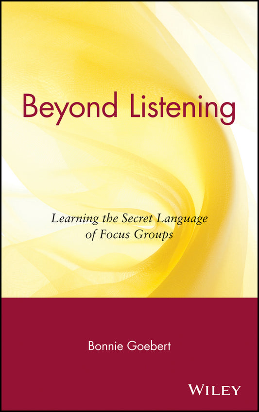 Beyond Listening; Learning the Secret Language of Focus Groups (Hardback) 9780471395621