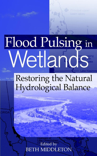 Flood Pulsing in Wetlands; Restoring the Natural Hydrological Balance (Hardback) 9780471418078