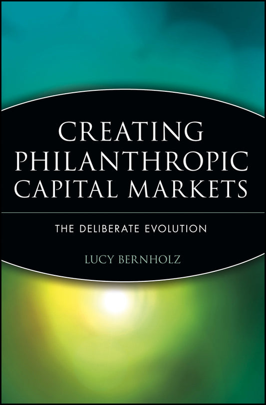 Creating Philanthropic Capital Markets; The Deliberate Evolution (Hardback) 9780471448525