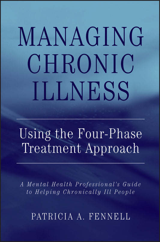 Managing Chronic Illness Using the Four-Phase Treatment Approach; A Mental Health Professional's Guide to Helping Chronically Ill People (Hardback) 9780471462774