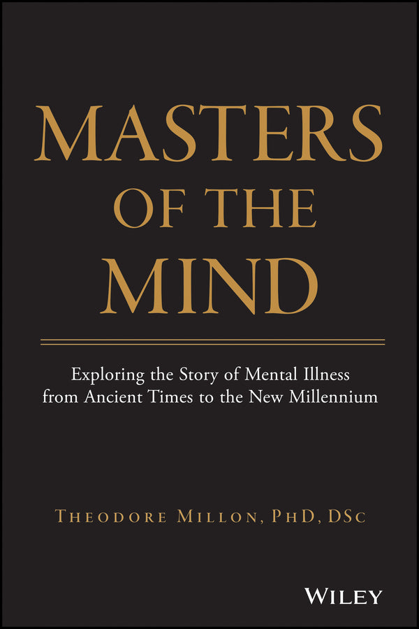 Masters of the Mind; Exploring the Story of Mental Illness from Ancient Times to the New Millennium (Hardback) 9780471469858