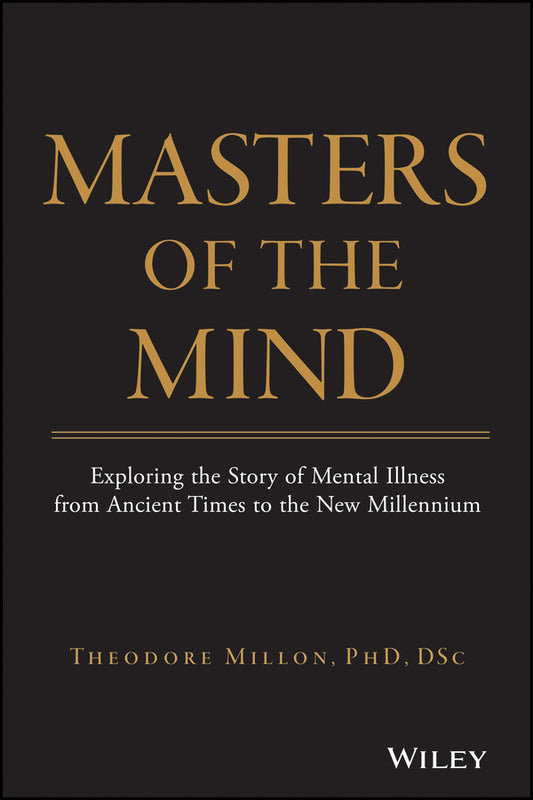 Masters of the Mind; Exploring the Story of Mental Illness from Ancient Times to the New Millennium (Hardback) 9780471469858