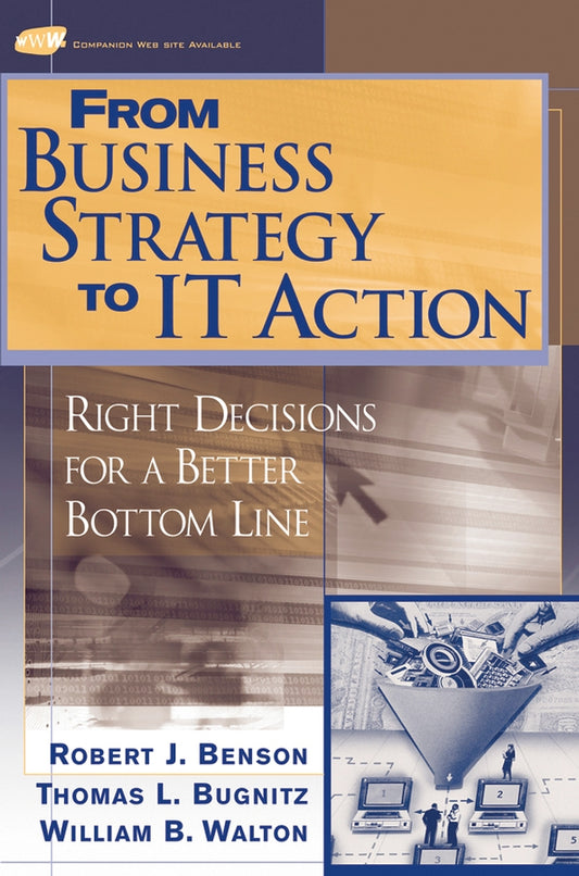 From Business Strategy to IT Action; Right Decisions for a Better Bottom Line (Hardback) 9780471491910