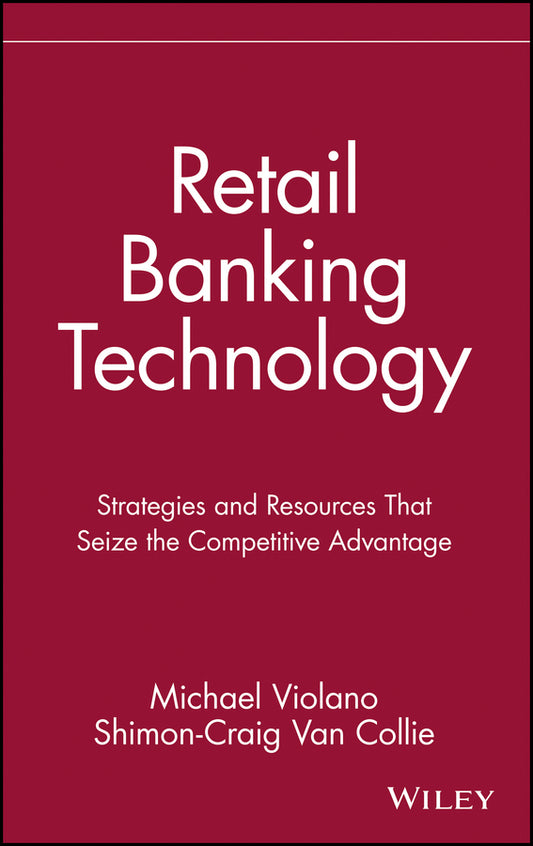 Retail Banking Technology; Strategies and Resources That Seize the Competitive Advantage (Hardback) 9780471531746