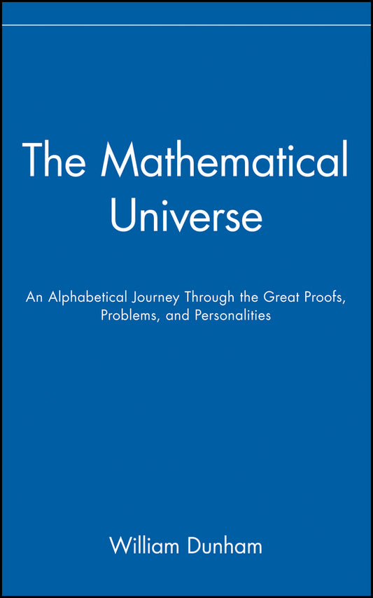 The Mathematical Universe; An Alphabetical Journey Through the Great Proofs, Problems, and Personalities (Hardback) 9780471536567