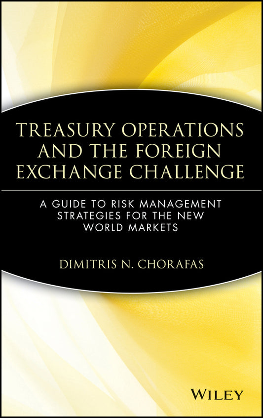 Treasury Operations and the Foreign Exchange Challenge; A Guide to Risk Management Strategies for the New World Markets (Hardback) 9780471543930