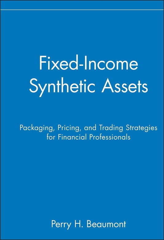 Fixed-Income Synthetic Assets; Packaging, Pricing, and Trading Strategies for Financial Professionals (Hardback) 9780471551621