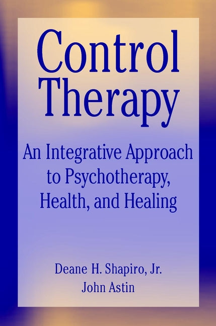 Control Therapy; An Integrated Approach to Psychotherapy, Health, and Healing (Hardback) 9780471552789