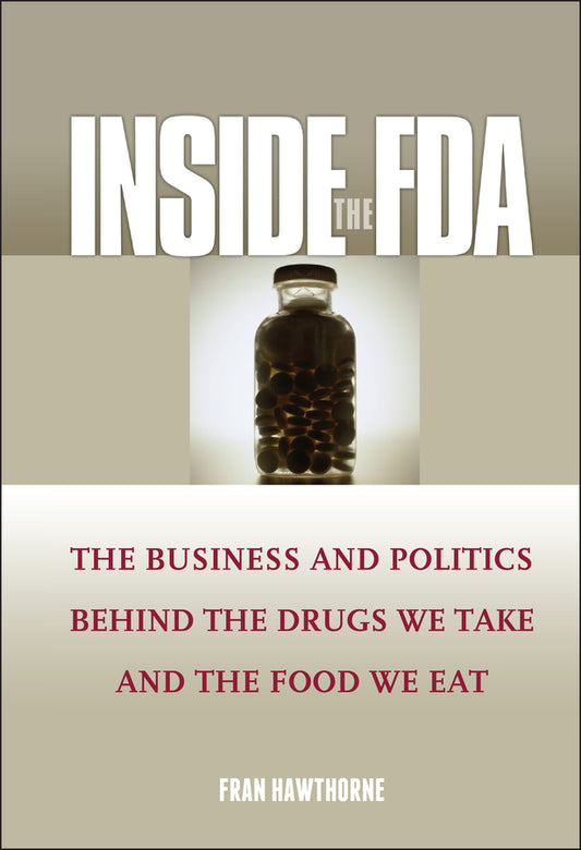 Inside the FDA; The Business and Politics Behind the Drugs We Take and the Food We Eat (Hardback) 9780471610915