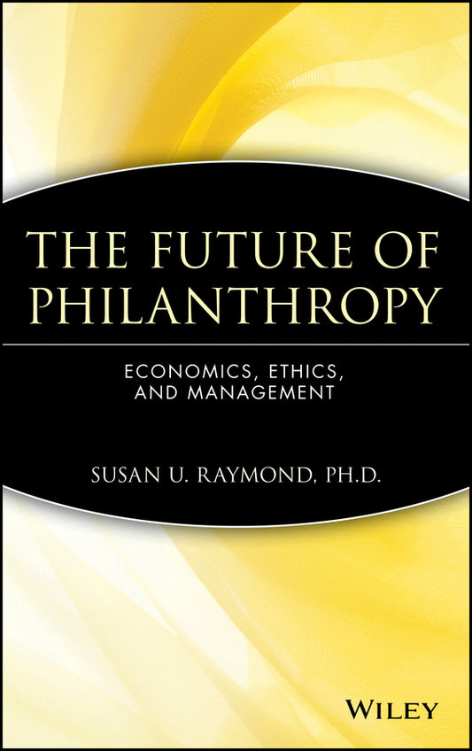 The Future of Philanthropy; Economics, Ethics, and Management (Hardback) 9780471638551