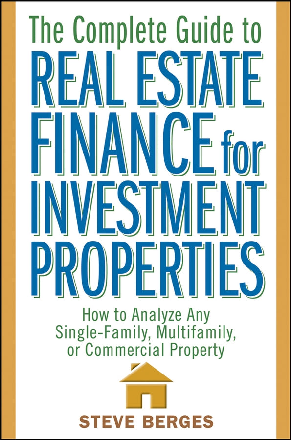 The Complete Guide to Real Estate Finance for Investment Properties; How to Analyze Any Single-Family, Multifamily, or Commercial Property (Hardback) 9780471647126