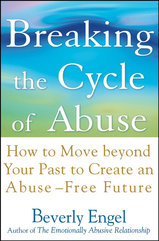 Breaking the Cycle of Abuse; How to Move Beyond Your Past to Create an Abuse-Free Future (Hardback) 9780471657750