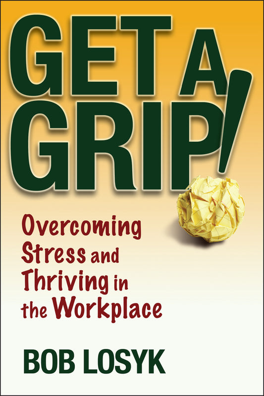 Get a Grip!; Overcoming Stress and Thriving in the Workplace (Paperback / softback) 9780471659495