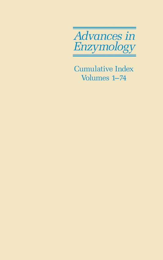 Advances in Enzymology and Related Areas of Molecular Biology; Cumulative Index, Volumes 1 - 74 (Hardback) 9780471660873