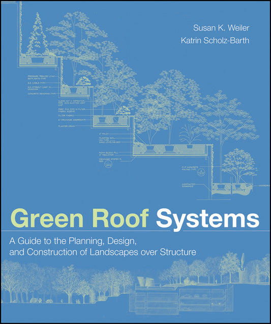 Green Roof Systems; A Guide to the Planning, Design, and Construction of Landscapes over Structure (Hardback) 9780471674955