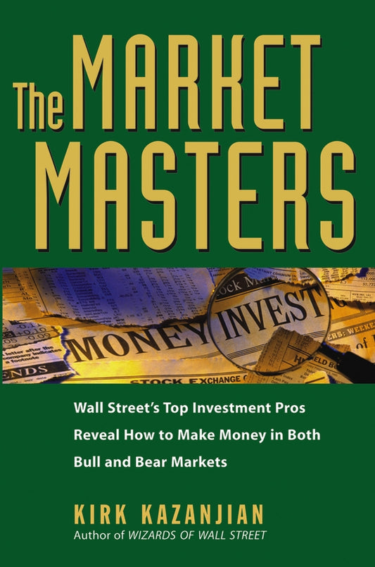 The Market Masters; Wall Street's Top Investment Pros Reveal How to Make Money in Both Bull and Bear Markets (Hardback) 9780471698654