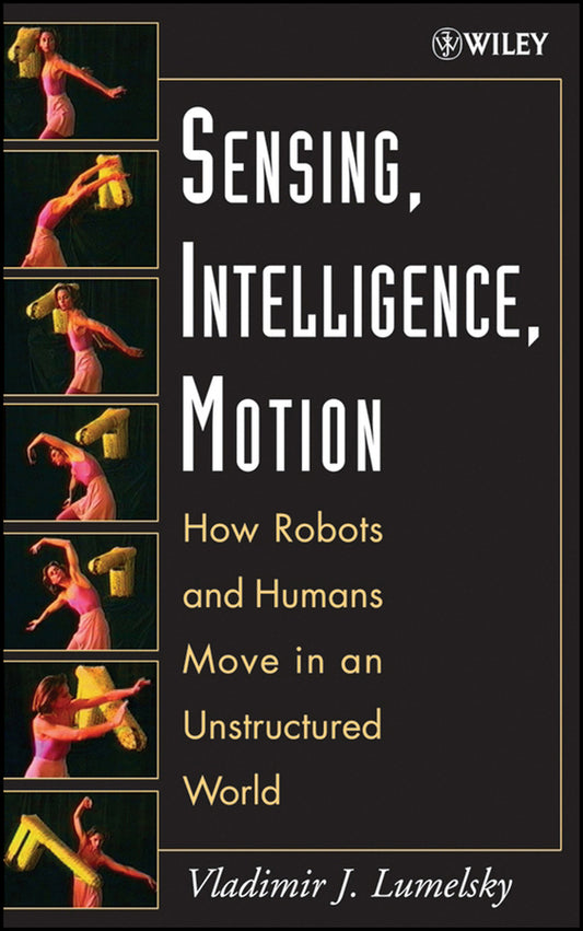 Sensing, Intelligence, Motion; How Robots and Humans Move in an Unstructured World (Hardback) 9780471707400