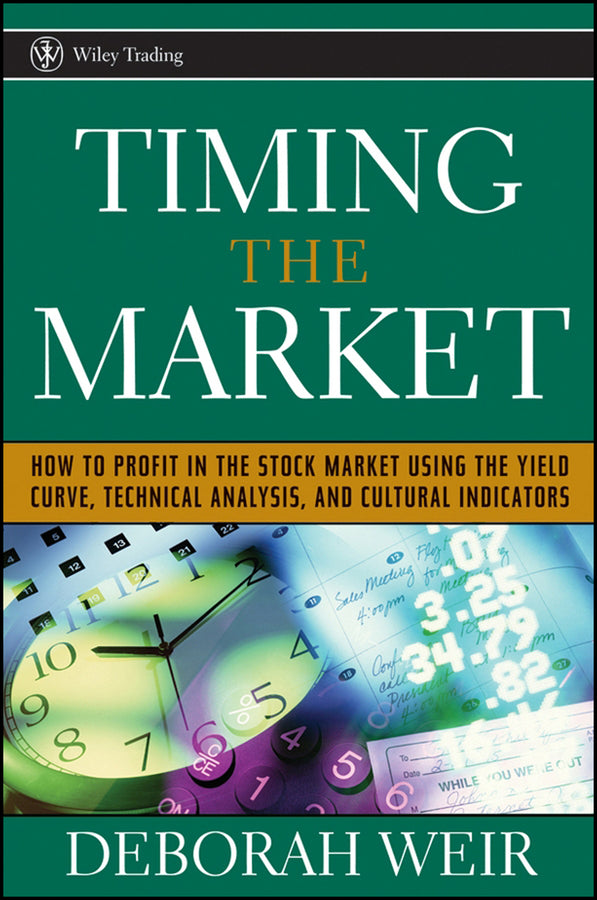 Timing the Market; How to Profit in the Stock Market Using the Yield Curve, Technical Analysis, and Cultural Indicators (Hardback) 9780471708988