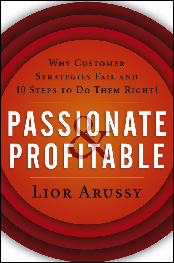 Passionate and Profitable; Why Customer Strategies Fail and Ten Steps to Do Them Right! (Hardback) 9780471713920