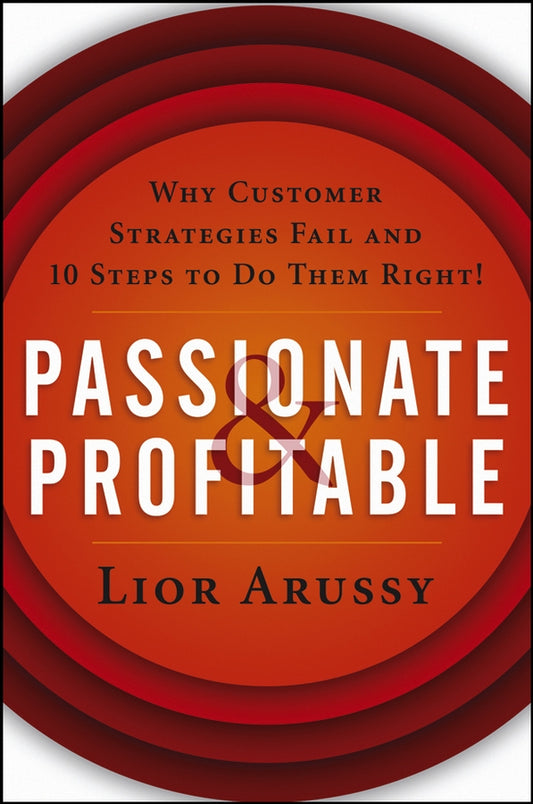 Passionate and Profitable; Why Customer Strategies Fail and Ten Steps to Do Them Right! (Hardback) 9780471713920
