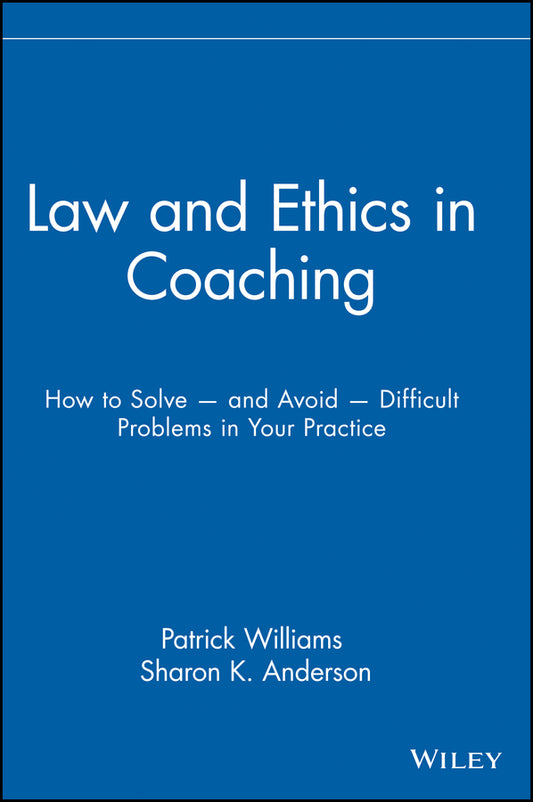 Law and Ethics in Coaching; How to Solve -- and Avoid -- Difficult Problems in Your Practice (Hardback) 9780471716143