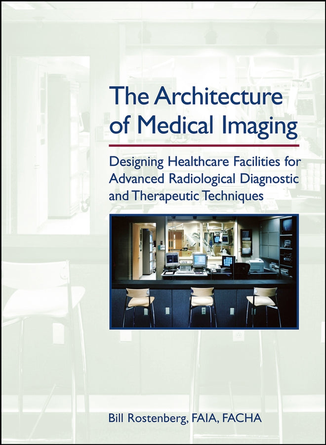 The Architecture of Medical Imaging; Designing Healthcare Facilities for Advanced Radiological Diagnostic and Therapeutic Techniques (Hardback) 9780471716617