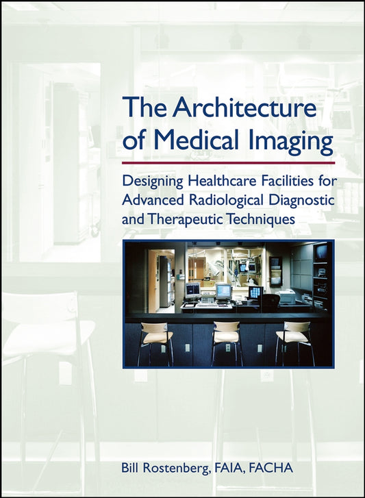The Architecture of Medical Imaging; Designing Healthcare Facilities for Advanced Radiological Diagnostic and Therapeutic Techniques (Hardback) 9780471716617