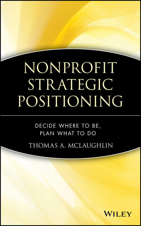 Nonprofit Strategic Positioning; Decide Where to Be, Plan What to Do (Hardback) 9780471717492