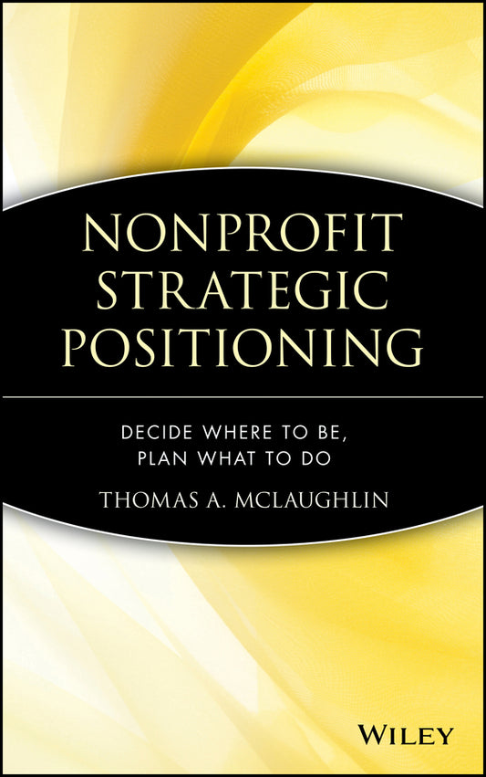 Nonprofit Strategic Positioning; Decide Where to Be, Plan What to Do (Hardback) 9780471717492