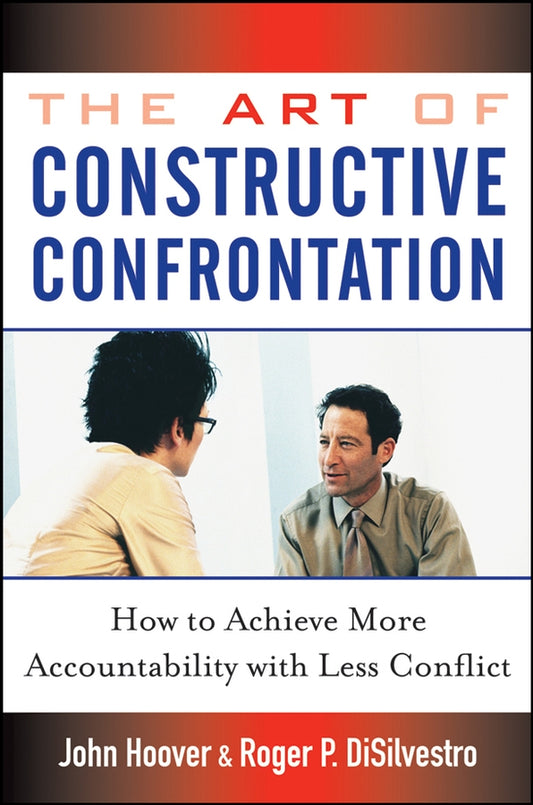 The Art of Constructive Confrontation; How to Achieve More Accountability with Less Conflict (Hardback) 9780471718536