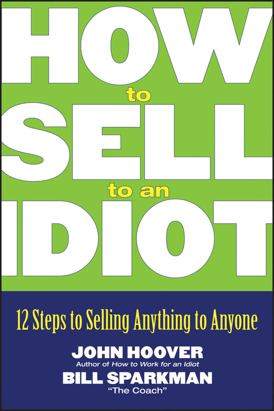 How to Sell to an Idiot; 12 Steps to Selling Anything to Anyone (Paperback / softback) 9780471718543