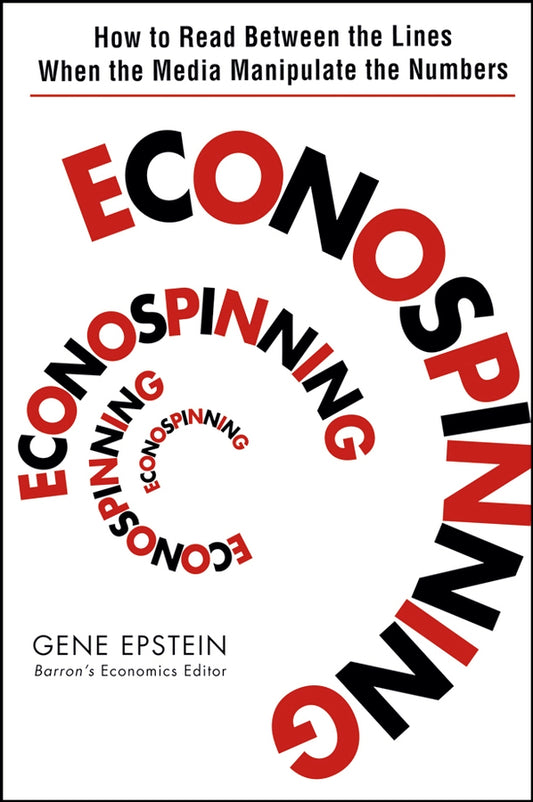 Econospinning; How to Read Between the Lines When the Media Manipulate the Numbers (Hardback) 9780471735137