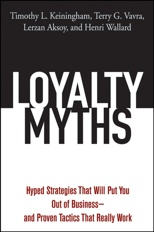 Loyalty Myths; Hyped Strategies That Will Put You Out of Business -- and Proven Tactics That Really Work (Hardback) 9780471743156
