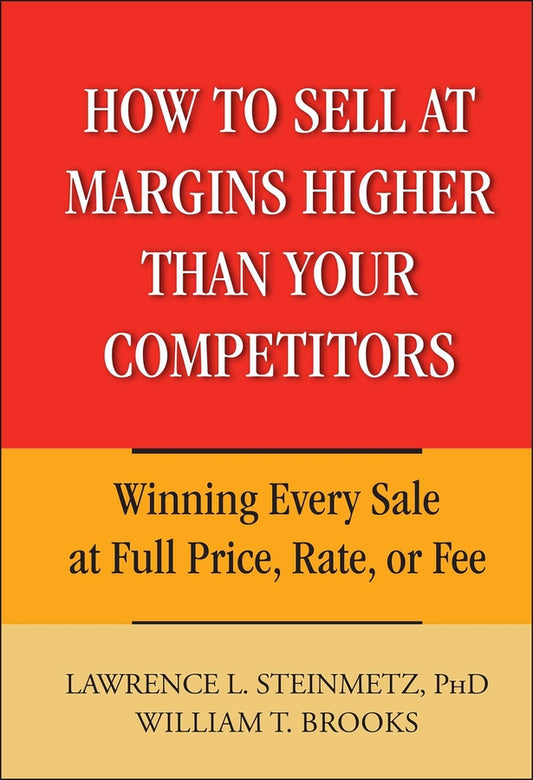 How to Sell at Margins Higher Than Your Competitors; Winning Every Sale at Full Price, Rate, or Fee (Hardback) 9780471744832