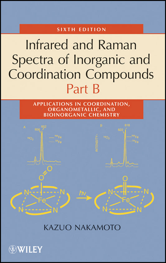 Infrared and Raman Spectra of Inorganic and Coordination Compounds, Part B; Applications in Coordination, Organometallic, and Bioinorganic Chemistry (Hardback) 9780471744931