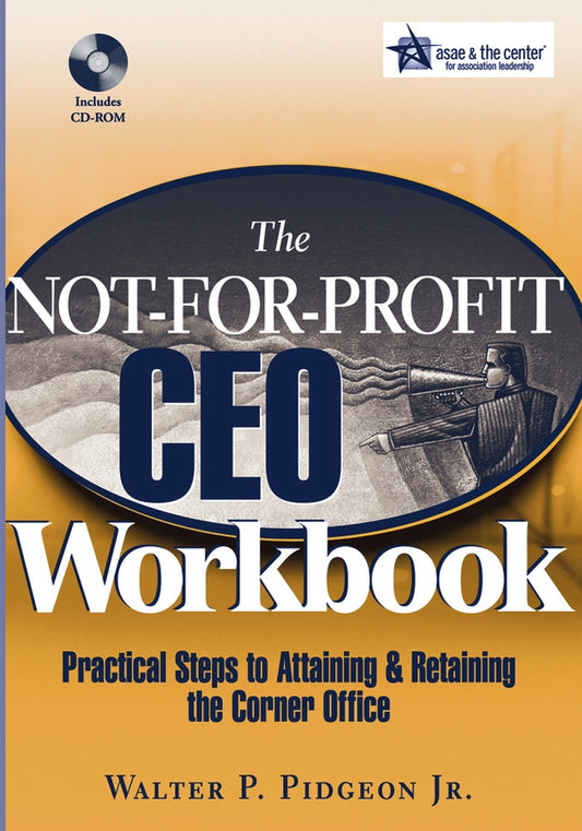 The Not-for-Profit CEO Workbook; Practical Steps to Attaining & Retaining the Corner Office (Multiple-component retail product, part(s) enclosed) 9780471768111