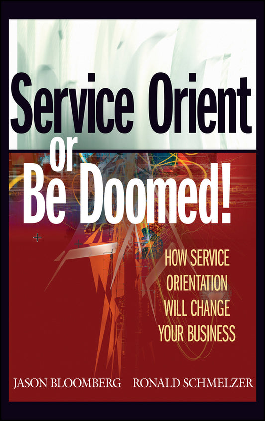 Service Orient or Be Doomed!; How Service Orientation Will Change Your Business (Hardback) 9780471768586