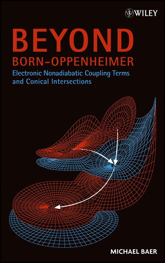 Beyond Born-Oppenheimer; Electronic Nonadiabatic Coupling Terms and Conical Intersections (Hardback) 9780471778912