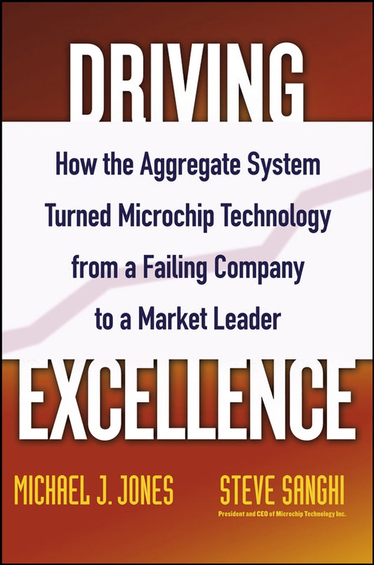 Driving Excellence; How The Aggregate System Turned Microchip Technology from a Failing Company to a Market Leader (Hardback) 9780471784845