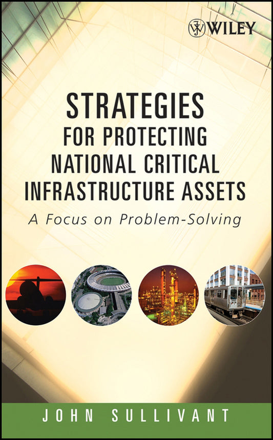 Strategies for Protecting National Critical Infrastructure Assets; A Focus on Problem-Solving (Hardback) 9780471799269