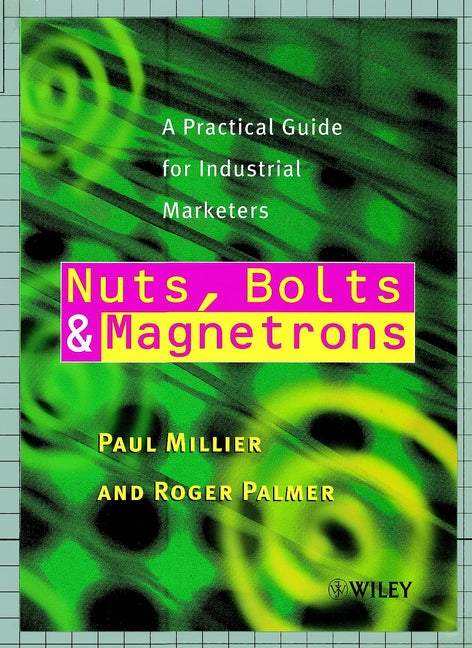 Nuts, Bolts and Magnetrons; A Practical Guide for Industrial Marketers (Paperback / softback) 9780471853251