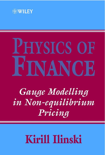 Physics of Finance; Gauge Modelling in Non-Equilibrium Pricing (Hardback) 9780471877387