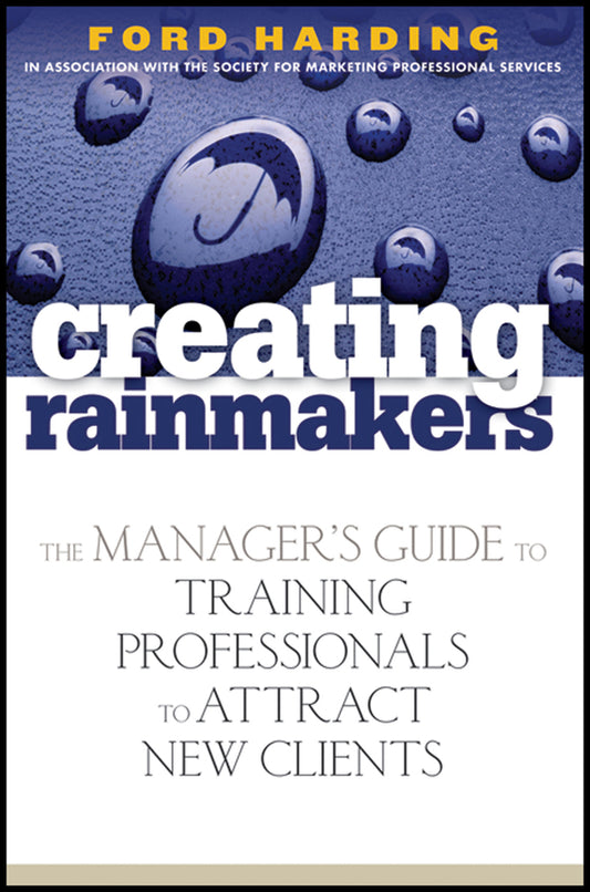 Creating Rainmakers; The Manager's Guide to Training Professionals to Attract New Clients (Hardback) 9780471920731