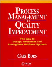 Process Management to Quality Improvement; The Way to Design, Document and Re-engineer Business Systems (Hardback) 9780471942832