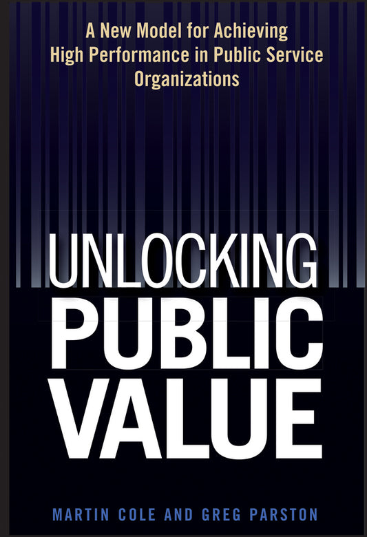 Unlocking Public Value; A New Model For Achieving High Performance In Public Service Organizations (Hardback) 9780471959458