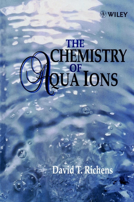 The Chemistry of Aqua Ions: Synthesis, Structure and Reactivity; ATour Through the Periodic Table of the Elements (Hardback) 9780471970583