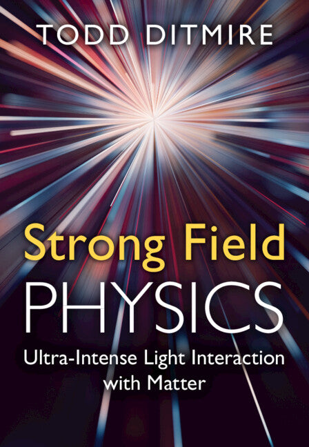 Strong Field Physics; Ultra-Intense Light Interaction with Matter (Hardback) 9780521760836