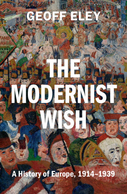 The Modernist Wish; A History of Europe, 1914-1939 (Hardback) 9780521811453
