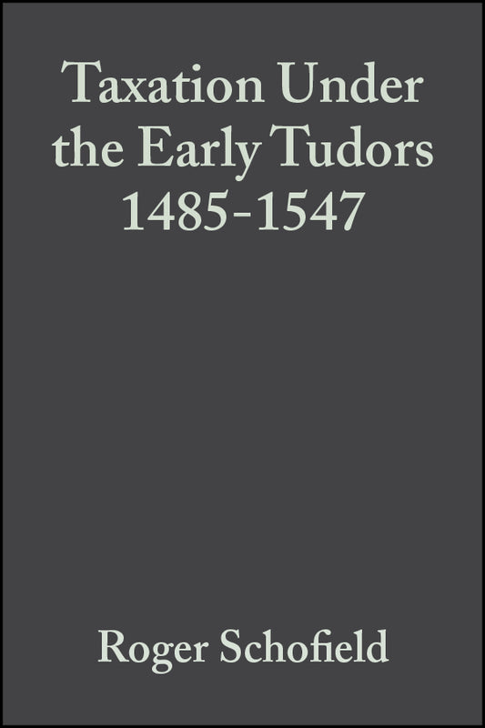 Taxation Under the Early Tudors 1485 - 1547 (Hardback) 9780631152316